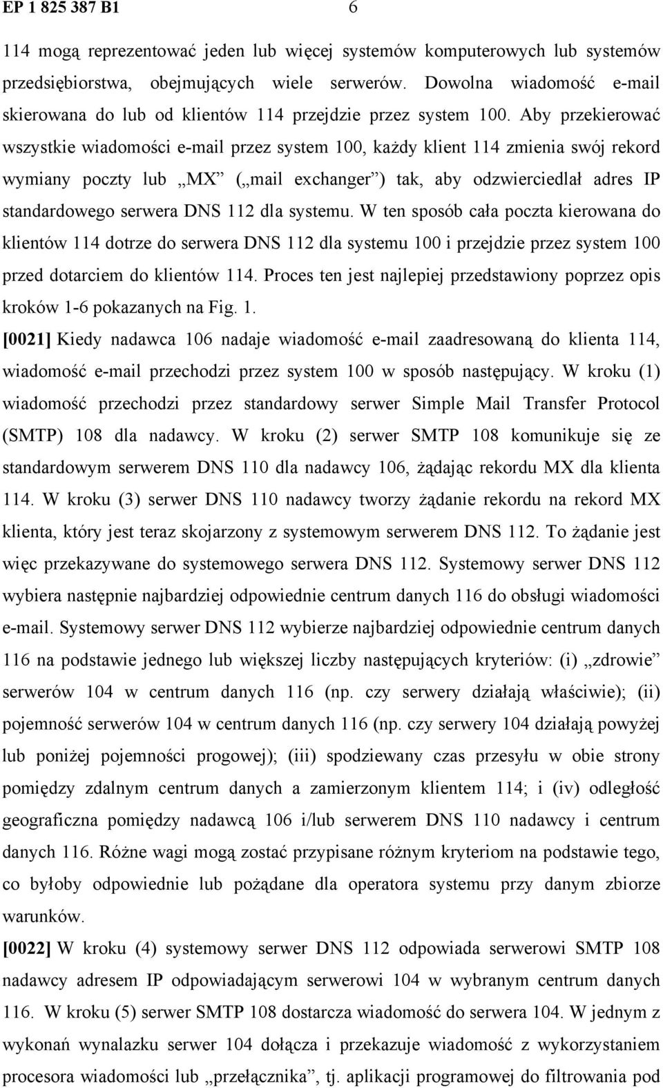 Aby przekierować wszystkie wiadomości e-mail przez system 100, każdy klient 114 zmienia swój rekord wymiany poczty lub MX ( mail exchanger ) tak, aby odzwierciedlał adres IP standardowego serwera DNS