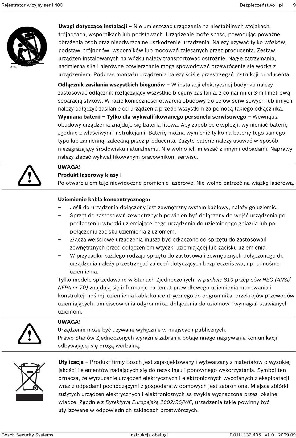 Zestaw urządzeń instalowanych na wózku należy transportować ostrożnie. Nagłe zatrzymania, nadmierna siła i nierówne powierzchnie mogą spowodować przewrócenie się wózka z urządzeniem.