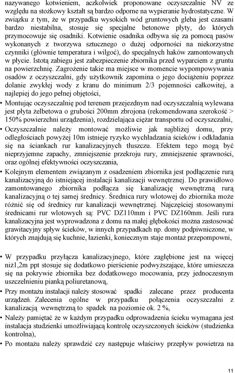 Kotwienie osadnika odbywa się za pomocą pasów wykonanych z tworzywa sztucznego o dużej odporności na niekorzystne czynniki (głównie temperatura i wilgoć), do specjalnych haków zamontowanych w płycie.