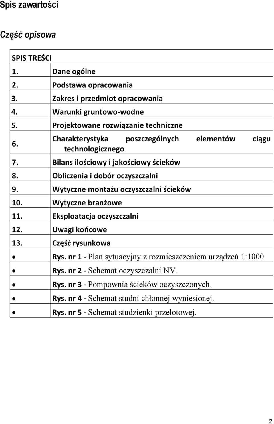 Obliczenia i dobór oczyszczalni 9. Wytyczne montażu oczyszczalni ścieków 10. Wytyczne branżowe 11. Eksploatacja oczyszczalni 12. Uwagi końcowe 13. Część rysunkowa Rys.