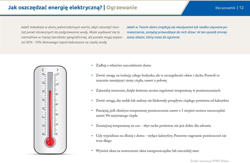 Jeżeli w Twoim domu znajdują się nieużywane lub rzadko używane pomieszczenia, zamykaj prowadzące do nich drzwi. W ten sposób zmniejszasz obszar, który masz do ogrzania.