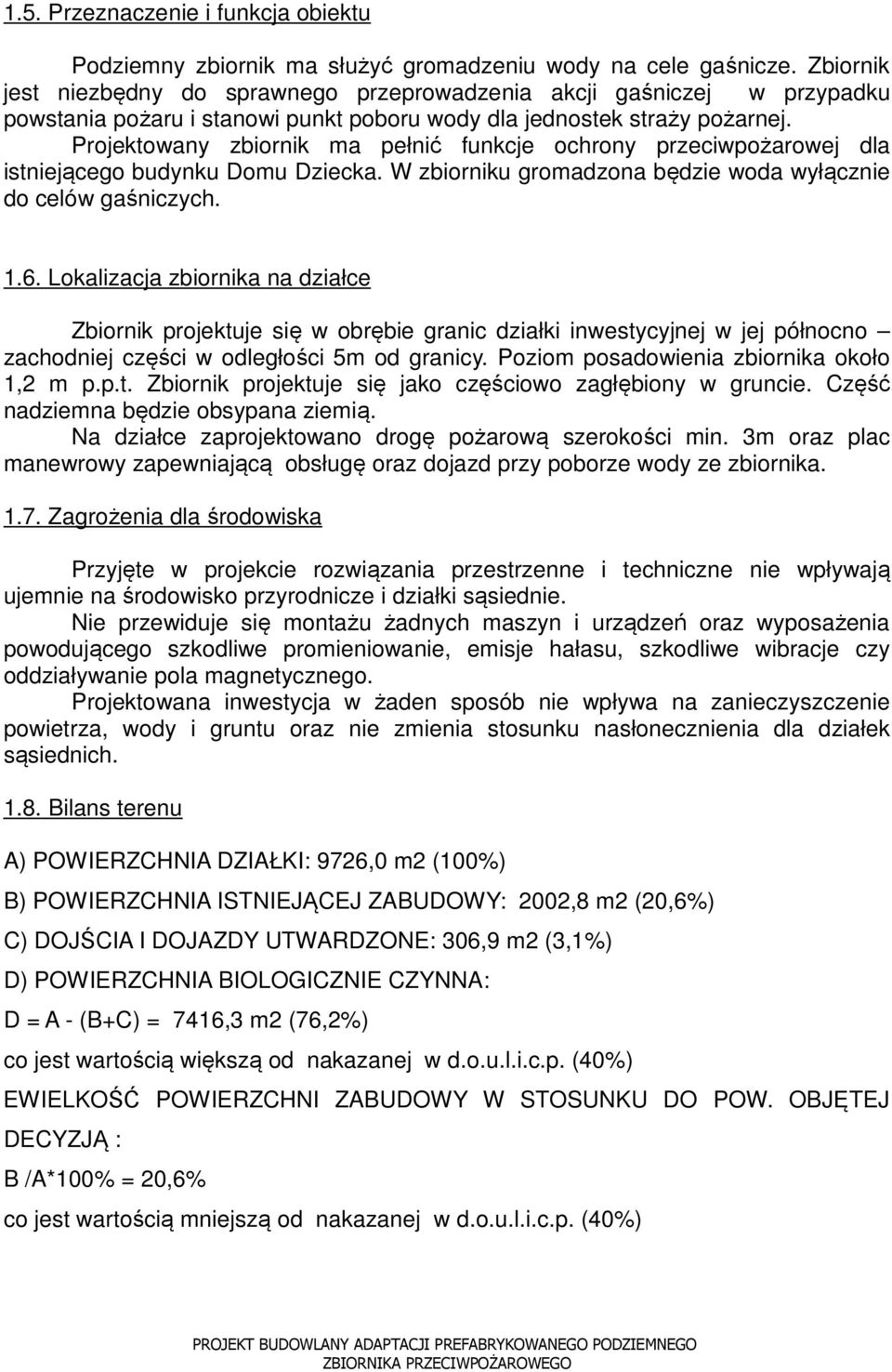 Projektowany zbiornik ma pełnić funkcje ochrony przeciwpożarowej dla istniejącego budynku Domu Dziecka. W zbiorniku gromadzona będzie woda wyłącznie do celów gaśniczych. 1.6.