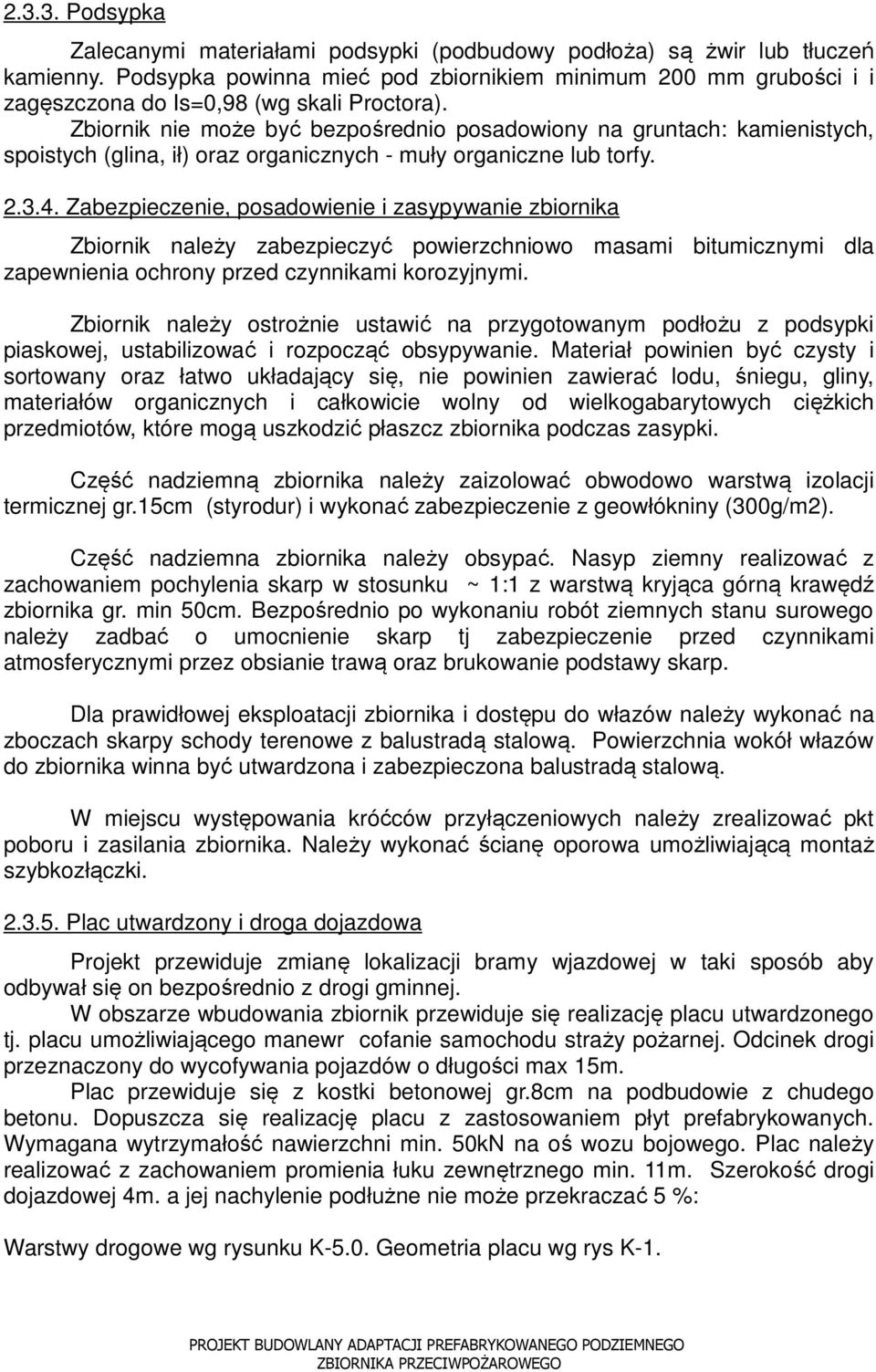 Zbiornik nie może być bezpośrednio posadowiony na gruntach: kamienistych, spoistych (glina, ił) oraz organicznych - muły organiczne lub torfy. 2.3.4.