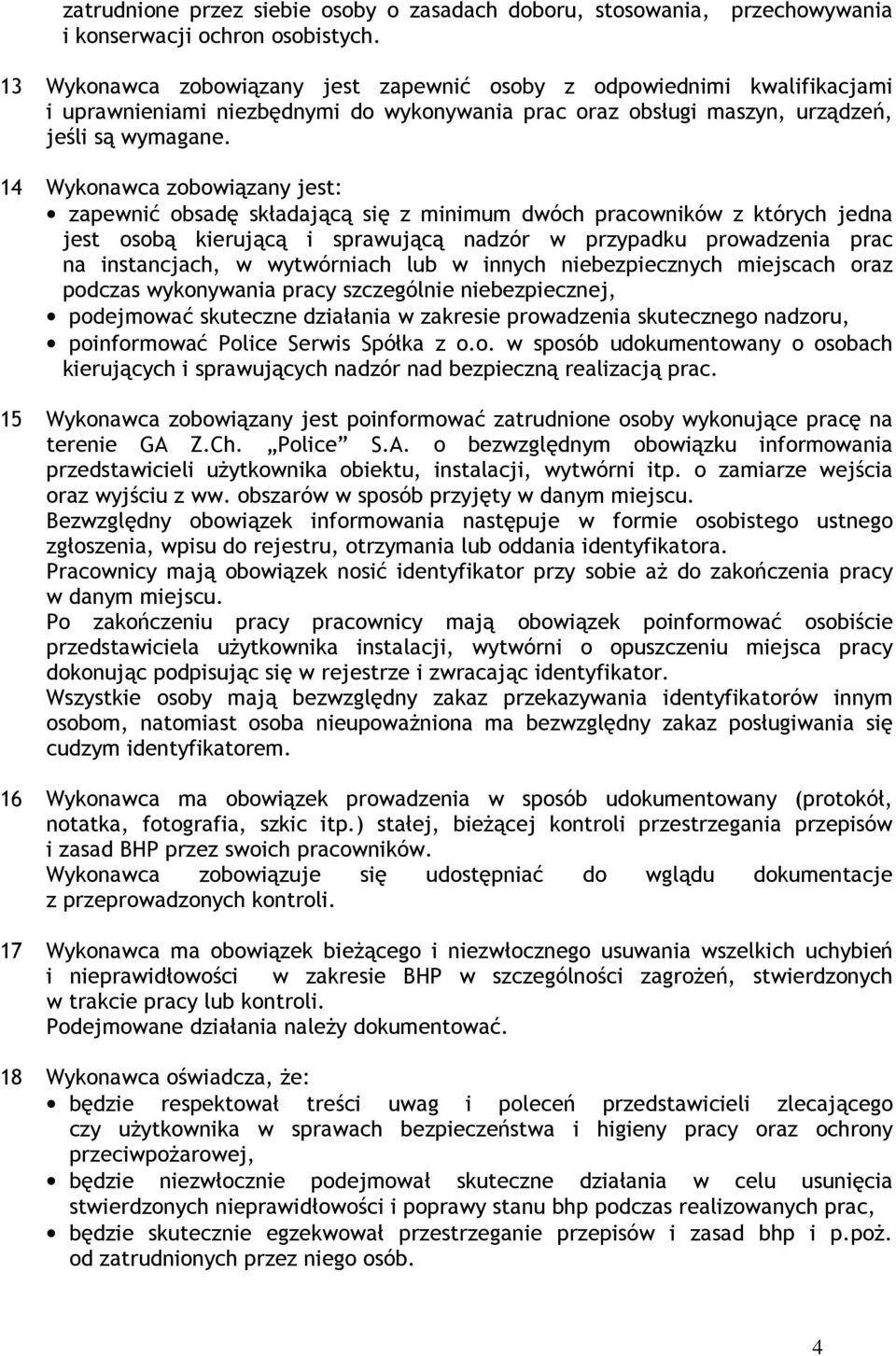 14 Wykonawca zobowiązany jest: zapewnić obsadę składającą się z minimum dwóch pracowników z których jedna jest osobą kierującą i sprawującą nadzór w przypadku prowadzenia prac na instancjach, w