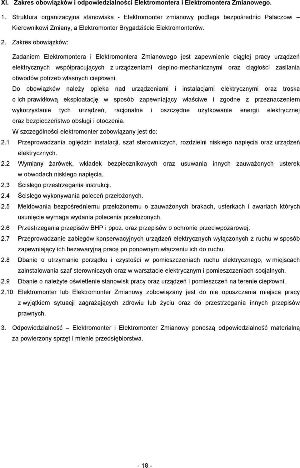 Zadaniem Elektromontera i Elektromontera Zmianowego jest zapewnienie ciągłej pracy urządzeń elektrycznych współpracujących z urządzeniami cieplno-mechanicznymi oraz ciągłości zasilania obwodów