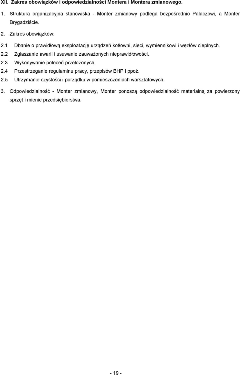 1 Dbanie o prawidłową eksploatację urządzeń kotłowni, sieci, wymiennikowi i węzłów cieplnych. 2.2 Zgłaszanie awarii i usuwanie zauważonych nieprawidłowości. 2.3 Wykonywanie poleceń przełożonych.