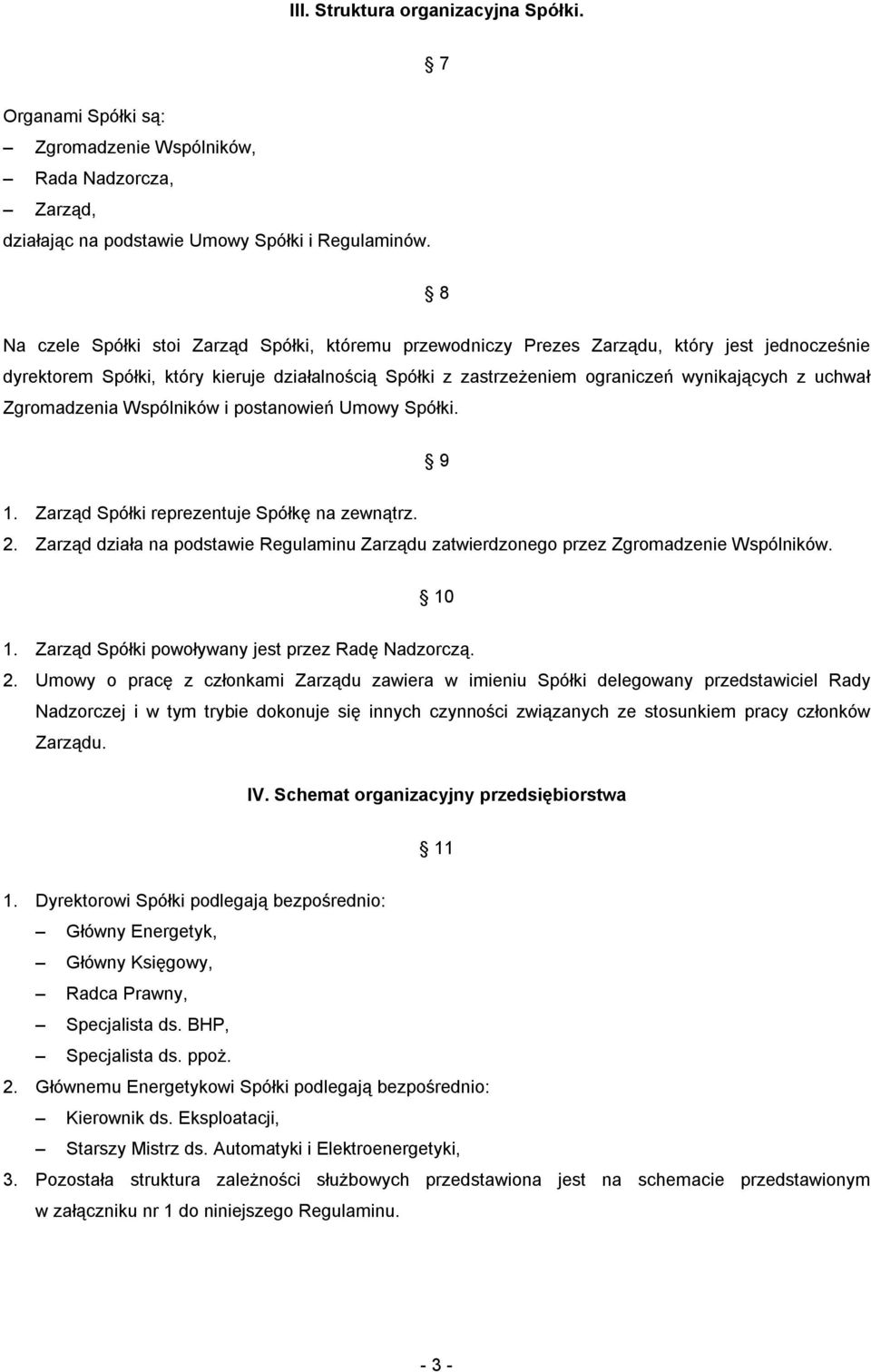 uchwał Zgromadzenia Wspólników i postanowień Umowy Spółki. 9 1. Zarząd Spółki reprezentuje Spółkę na zewnątrz. 2.