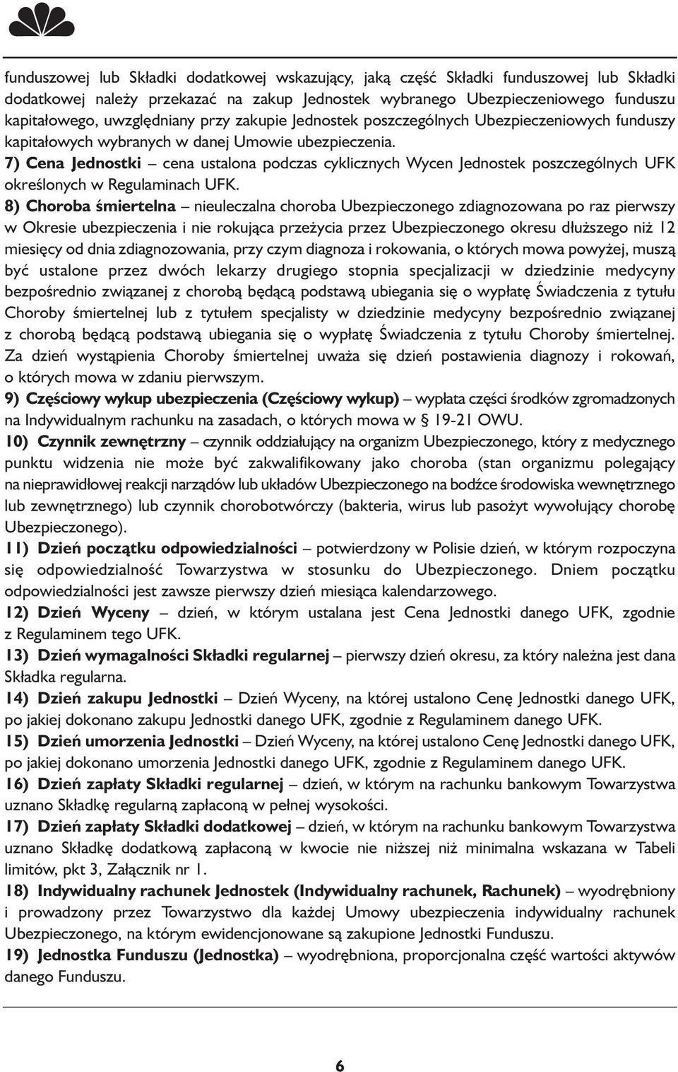 7) Cena Jednostki cena ustalona podczas cyklicznych Wycen Jednostek poszczególnych UFK określonych w Regulaminach UFK.