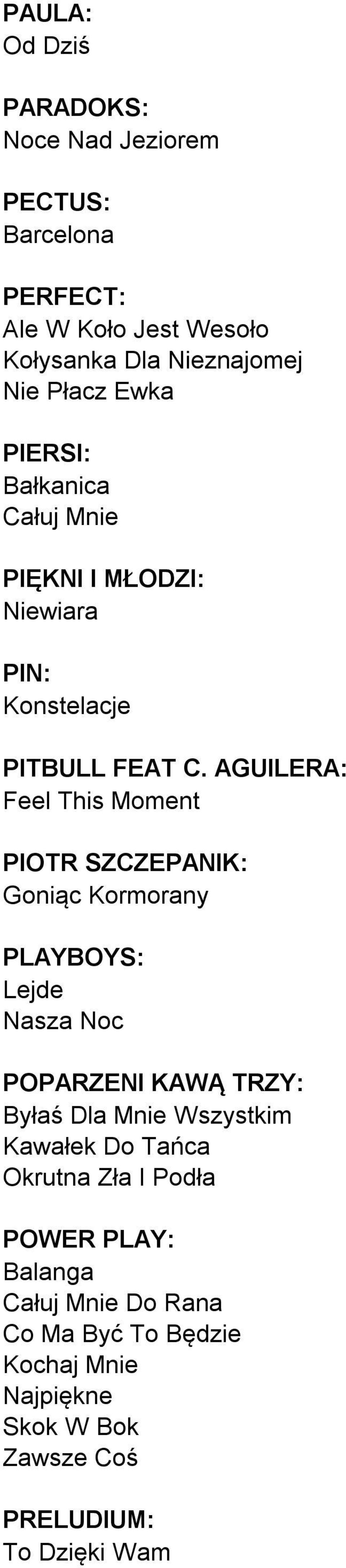 AGUILERA: Feel This Moment PIOTR SZCZEPANIK: Goniąc Kormorany PLAYBOYS: Lejde Nasza Noc POPARZENI KAWĄ TRZY: Byłaś Dla Mnie