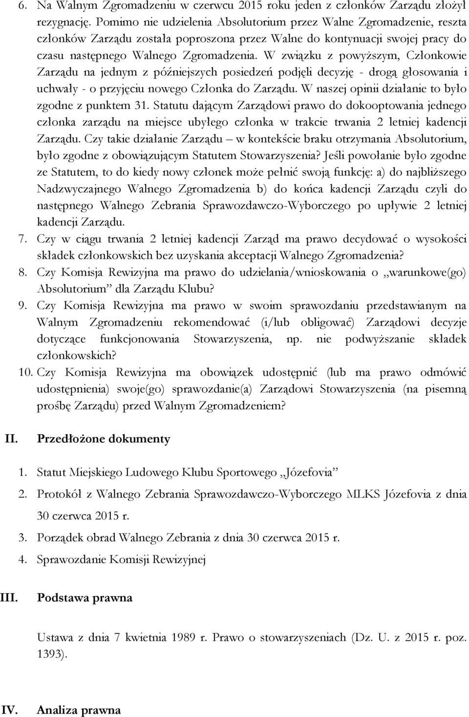 W związku z powyższym, Członkowie Zarządu na jednym z późniejszych posiedzeń podjęli decyzję - drogą głosowania i uchwały - o przyjęciu nowego Członka do Zarządu.