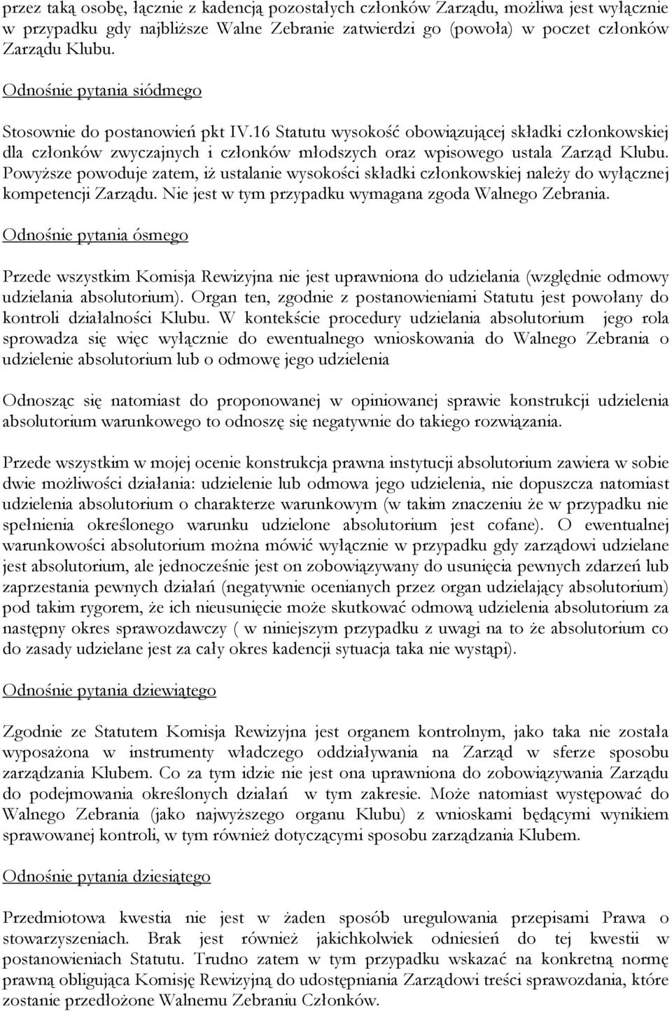 Powyższe powoduje zatem, iż ustalanie wysokości składki członkowskiej należy do wyłącznej kompetencji Zarządu. Nie jest w tym przypadku wymagana zgoda Walnego Zebrania.