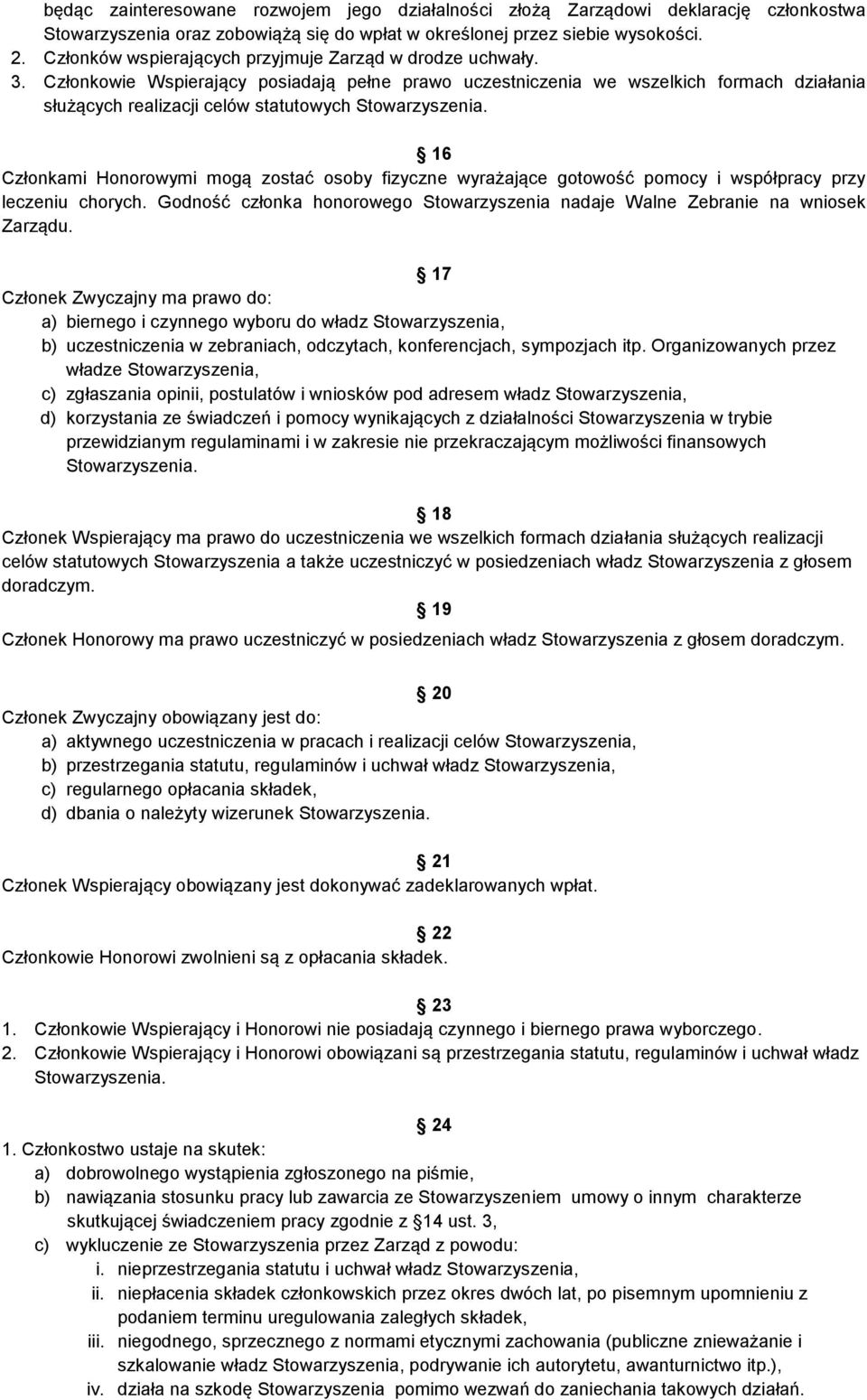 Członkowie Wspierający posiadają pełne prawo uczestniczenia we wszelkich formach działania służących realizacji celów statutowych Stowarzyszenia.