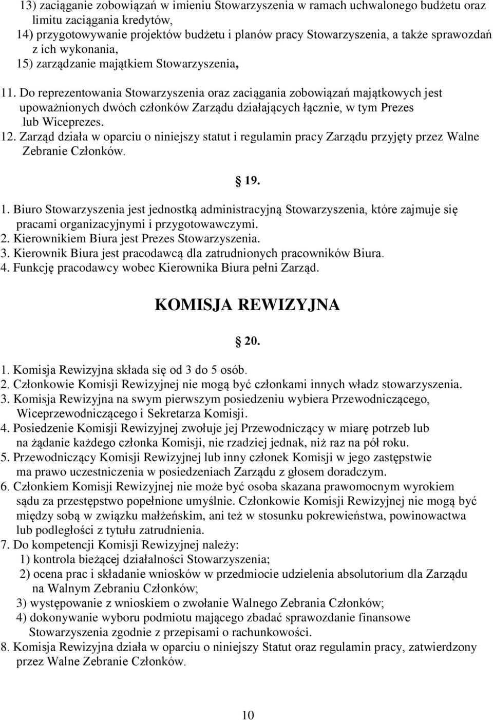 Do reprezentowania Stowarzyszenia oraz zaciągania zobowiązań majątkowych jest upoważnionych dwóch członków Zarządu działających łącznie, w tym Prezes lub Wiceprezes. 12.