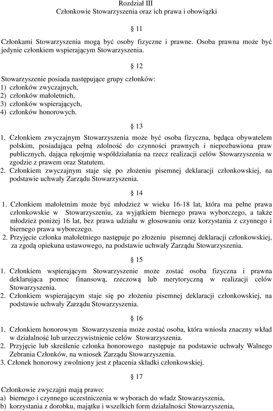 Członkiem zwyczajnym Stowarzyszenia może być osoba fizyczna, będąca obywatelem polskim, posiadająca pełną zdolność do czynności prawnych i niepozbawiona praw publicznych, dająca rękojmię