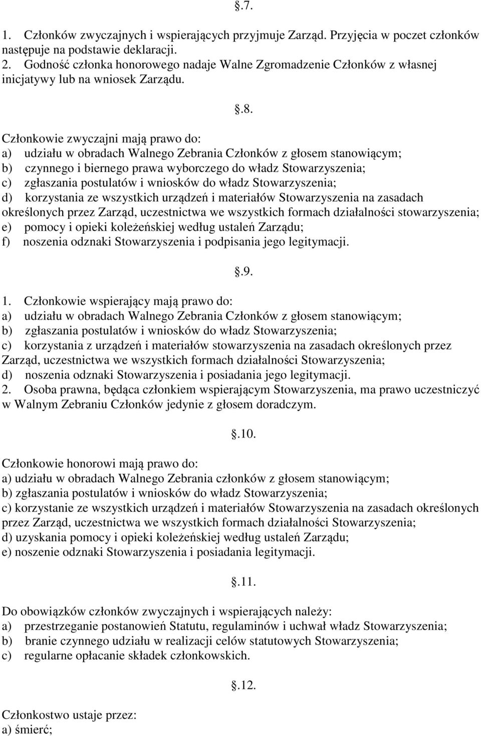 Członkowie zwyczajni mają prawo do: a) udziału w obradach Walnego Zebrania Członków z głosem stanowiącym; b) czynnego i biernego prawa wyborczego do władz Stowarzyszenia; c) zgłaszania postulatów i