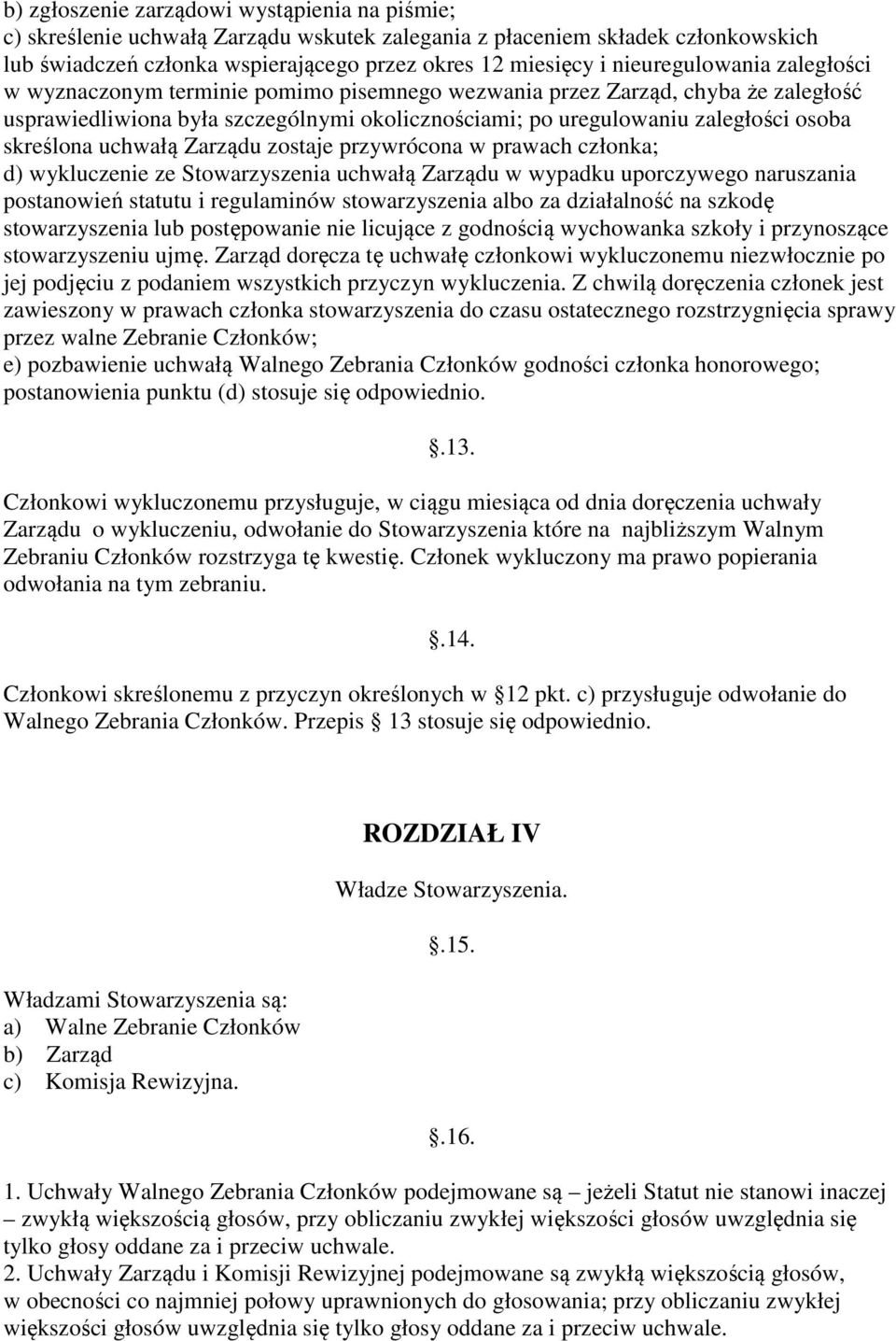 skreślona uchwałą Zarządu zostaje przywrócona w prawach członka; d) wykluczenie ze Stowarzyszenia uchwałą Zarządu w wypadku uporczywego naruszania postanowień statutu i regulaminów stowarzyszenia