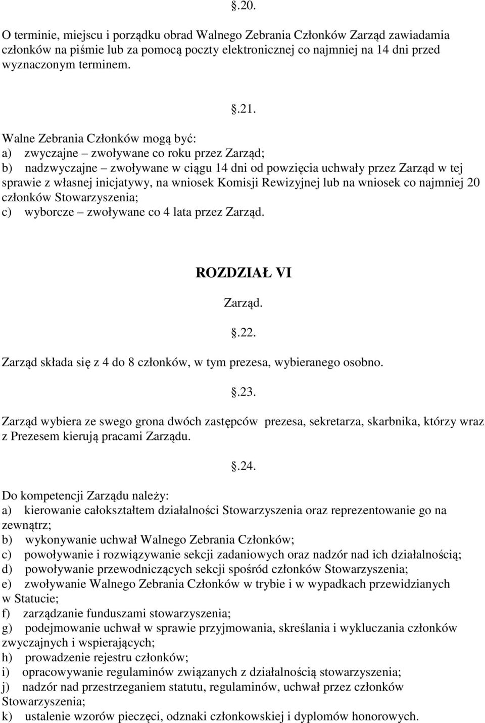 wniosek Komisji Rewizyjnej lub na wniosek co najmniej 20 członków Stowarzyszenia; c) wyborcze zwoływane co 4 lata przez Zarząd. ROZDZIAŁ VI Zarząd..22.