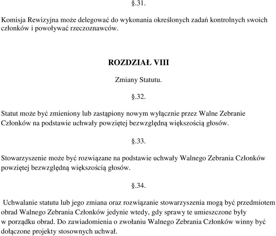 Stowarzyszenie może być rozwiązane na podstawie uchwały Walnego Zebrania Członków powziętej bezwzględną większością głosów..34.