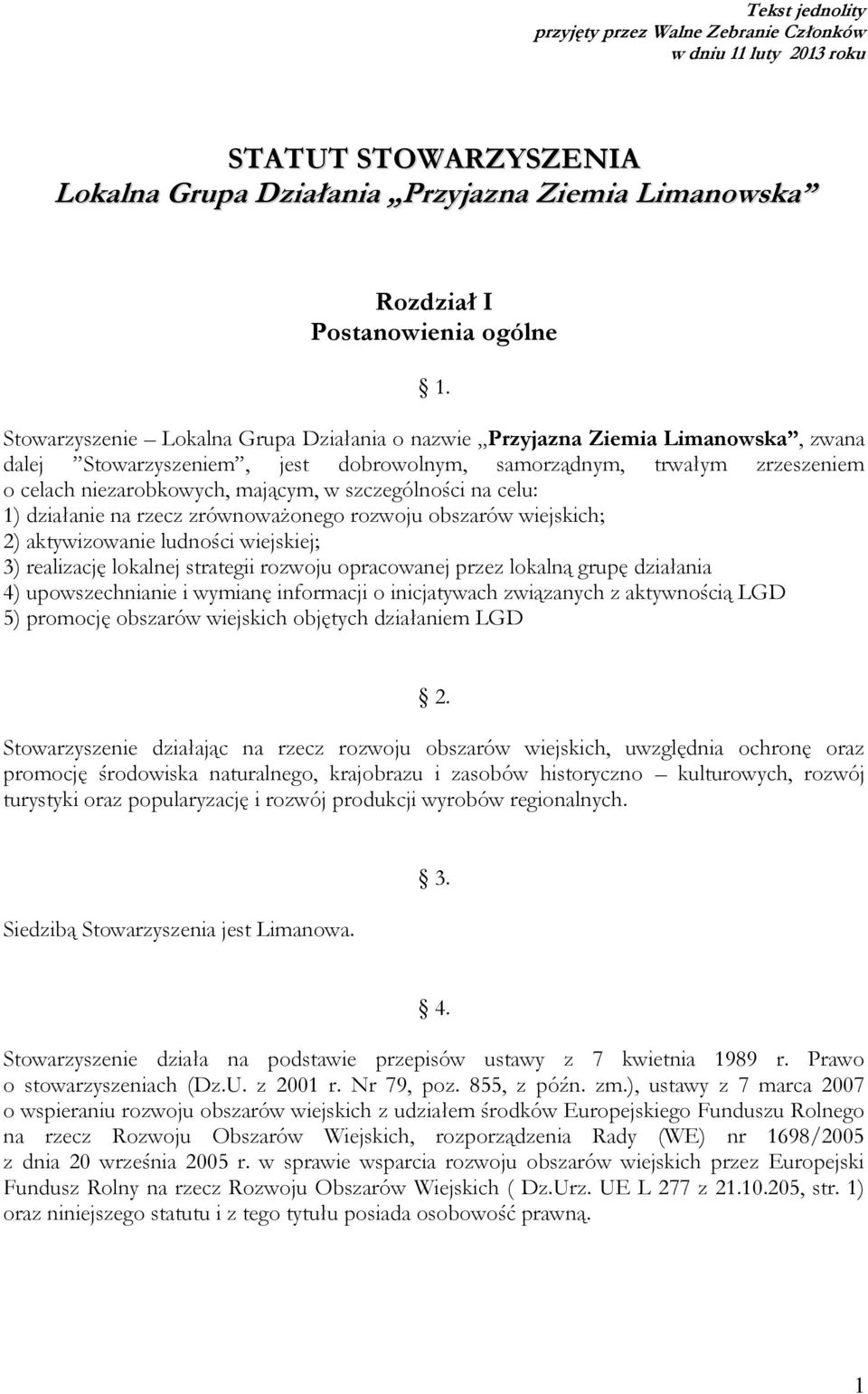 szczególności na celu: 1) działanie na rzecz zrównoważonego rozwoju obszarów wiejskich; 2) aktywizowanie ludności wiejskiej; 3) realizację lokalnej strategii rozwoju opracowanej przez lokalną grupę