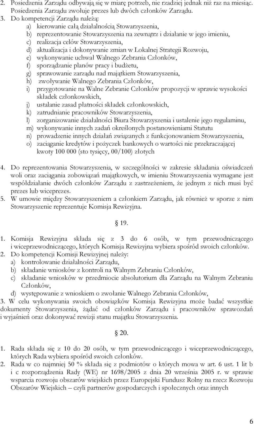 aktualizacja i dokonywanie zmian w Lokalnej Strategii Rozwoju, e) wykonywanie uchwał Walnego Zebrania Członków, f) sporządzanie planów pracy i budżetu, g) sprawowanie zarządu nad majątkiem