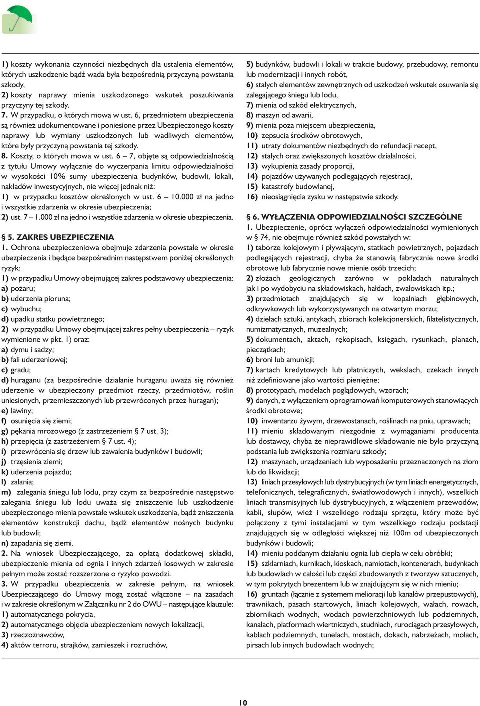 6, przedmiotem ubezpieczenia są również udokumentowane i poniesione przez Ubezpieczonego koszty naprawy lub wymiany uszkodzonych lub wadliwych elementów, które były przyczyną powstania tej szkody. 8.