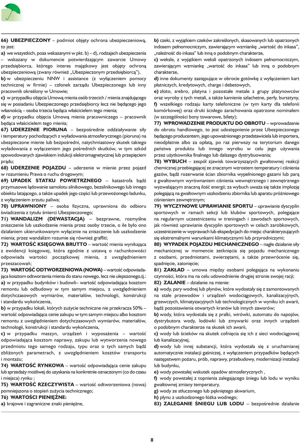 przedsiębiorcą ), b) w ubezpieczeniu NNW i assistance (z wyłączeniem pomocy technicznej w firmie) członek zarządu Ubezpieczonego lub inny pracownik określony w Umowie; c) w przypadku objęcia Umową