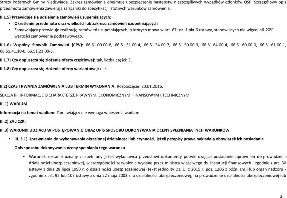 5) Przewiduje się udzielenie zamówień uzupełniających: Określenie przedmiotu oraz wielkości lub zakresu zamówień uzupełniających Zamawiający przewiduje realizację zamówień uzupełniających, o których