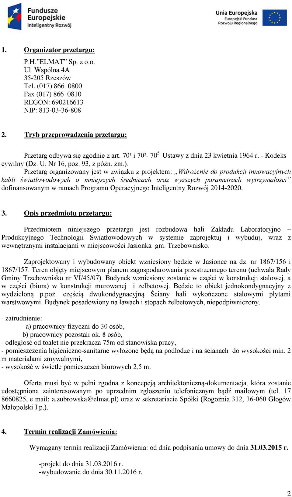 Przetarg organizowany jest w związku z projektem: Wdrożenie do produkcji innowacyjnych kabli światłowodowych o mniejszych średnicach oraz wyższych parametrach wytrzymałości dofinansowanym w ramach