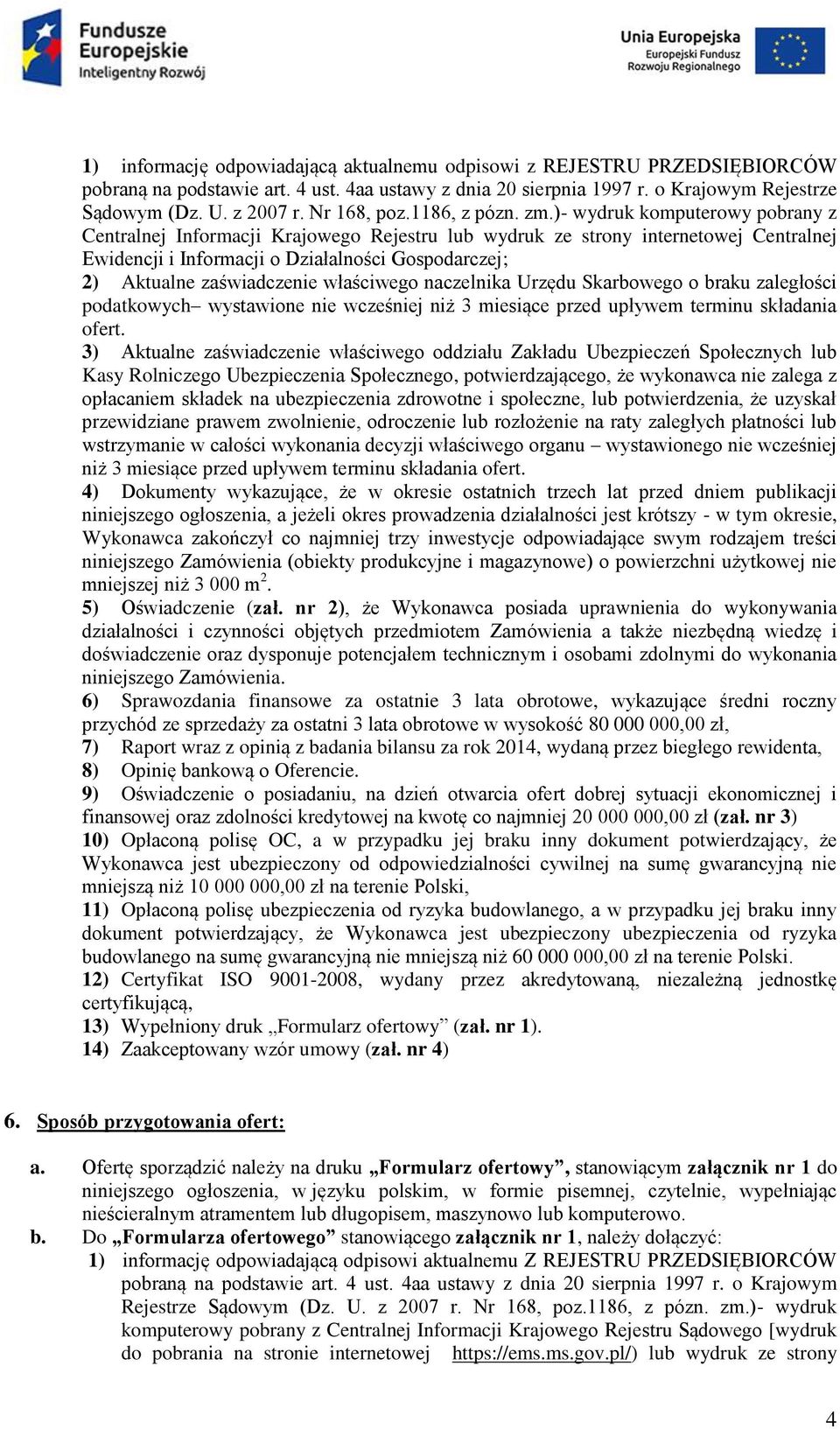 )- wydruk komputerowy pobrany z Centralnej Informacji Krajowego Rejestru lub wydruk ze strony internetowej Centralnej Ewidencji i Informacji o Działalności Gospodarczej; 2) Aktualne zaświadczenie