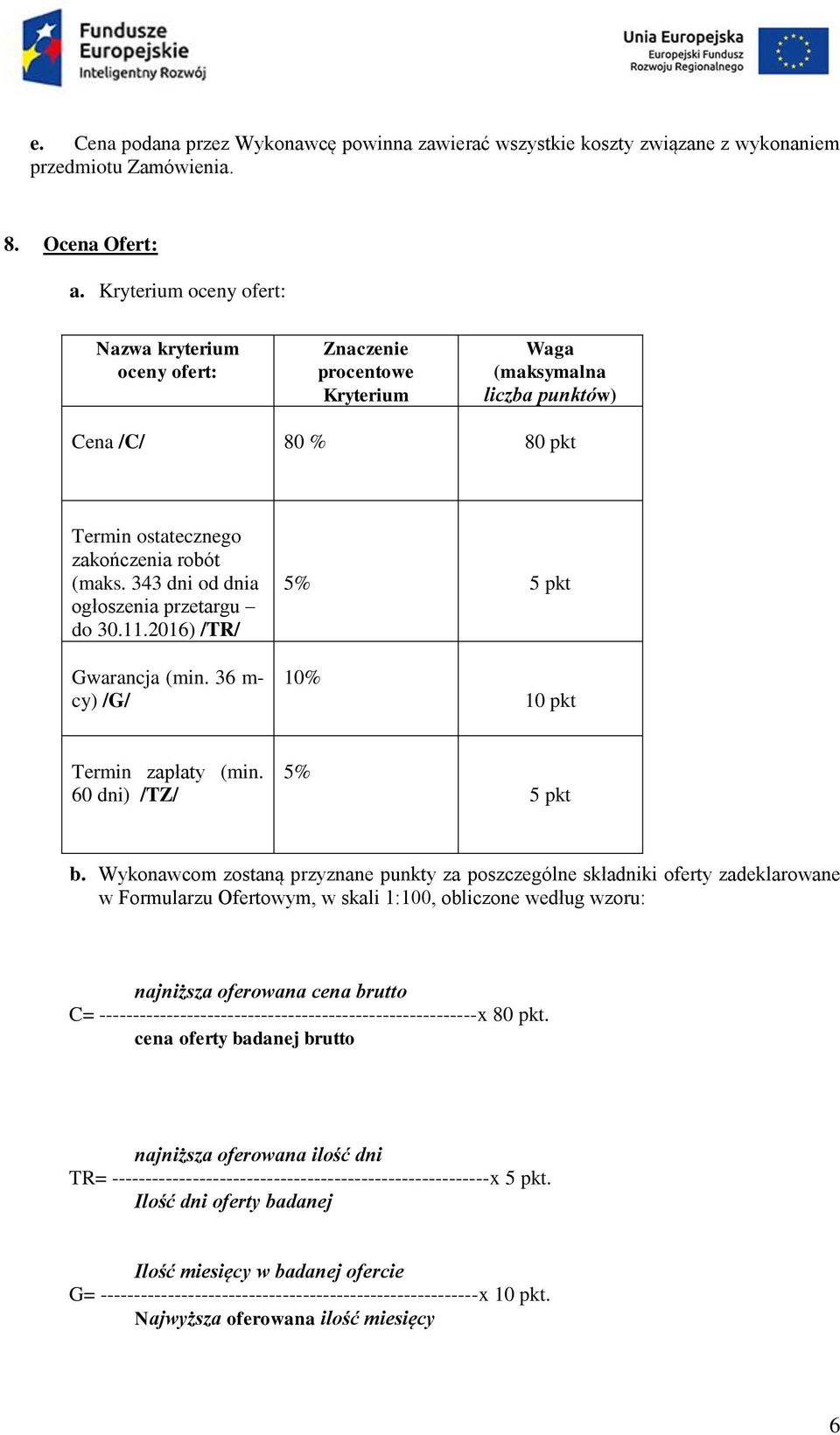 343 dni od dnia ogłoszenia przetargu do 30.11.2016) /TR/ 5% 5 pkt Gwarancja (min. 36 m- cy) /G/ 10% 10 pkt Termin zapłaty (min. 60 dni) /TZ/ 5% 5 pkt b.