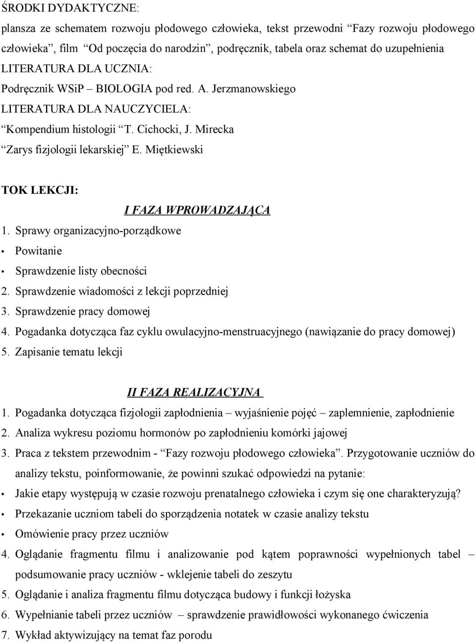 Miętkiewski TOK LEKCJI: I FAZA WPROWADZAJĄCA 1. Sprawy organizacyjno-porządkowe Powitanie Sprawdzenie listy obecności 2. Sprawdzenie wiadomości z lekcji poprzedniej 3. Sprawdzenie pracy domowej 4.