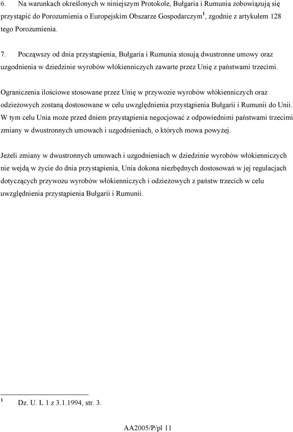 Ograniczenia ilościowe stosowane przez Unię w przywozie wyrobów włókienniczych oraz odzieżowych zostaną dostosowane w celu uwzględnienia przystąpienia Bułgarii i Rumunii do Unii.