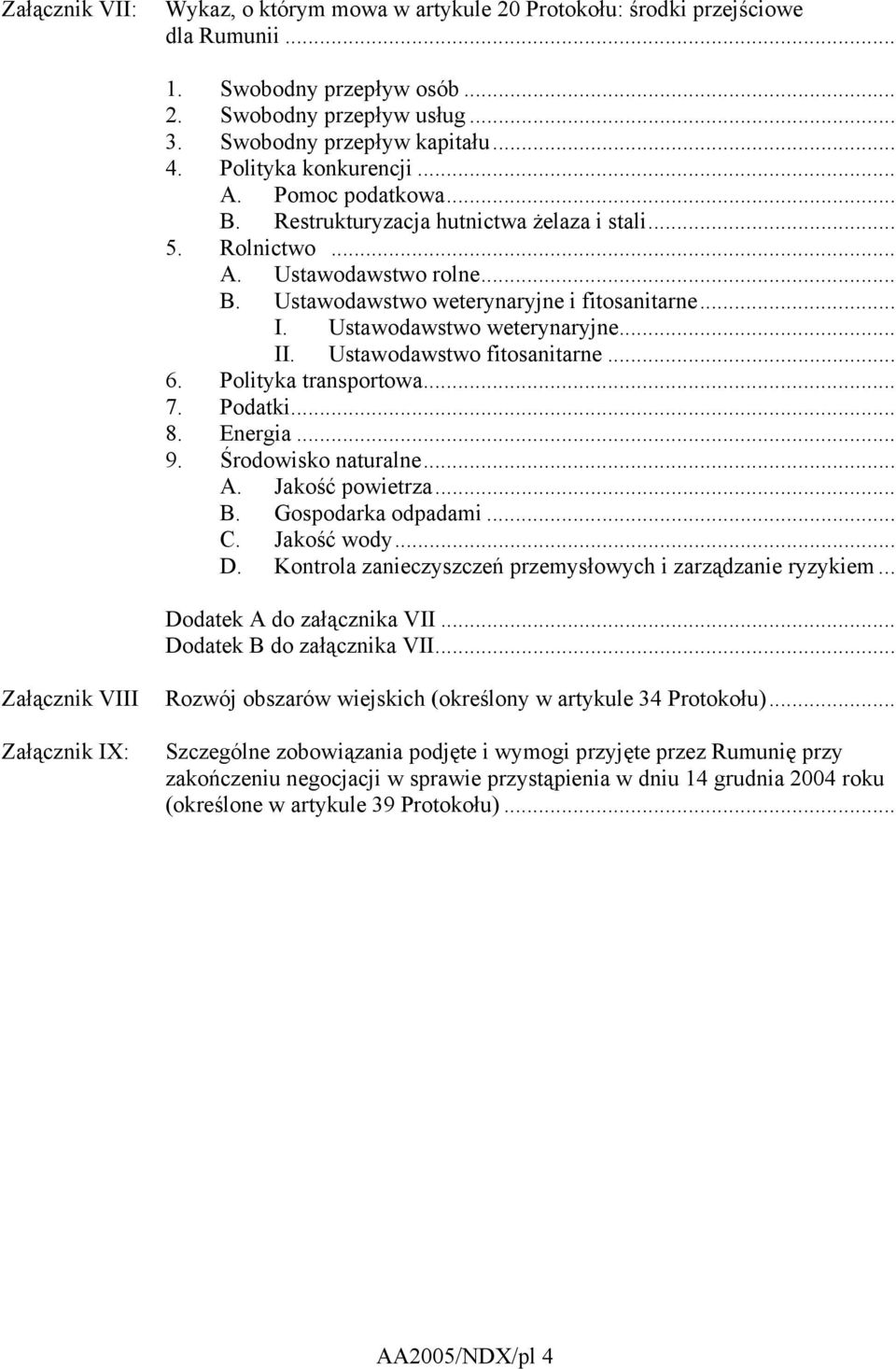 Ustawodawstwo weterynaryjne... II. Ustawodawstwo fitosanitarne... 6. Polityka transportowa... 7. Podatki... 8. Energia... 9. Środowisko naturalne... A. Jakość powietrza... B. Gospodarka odpadami... C.