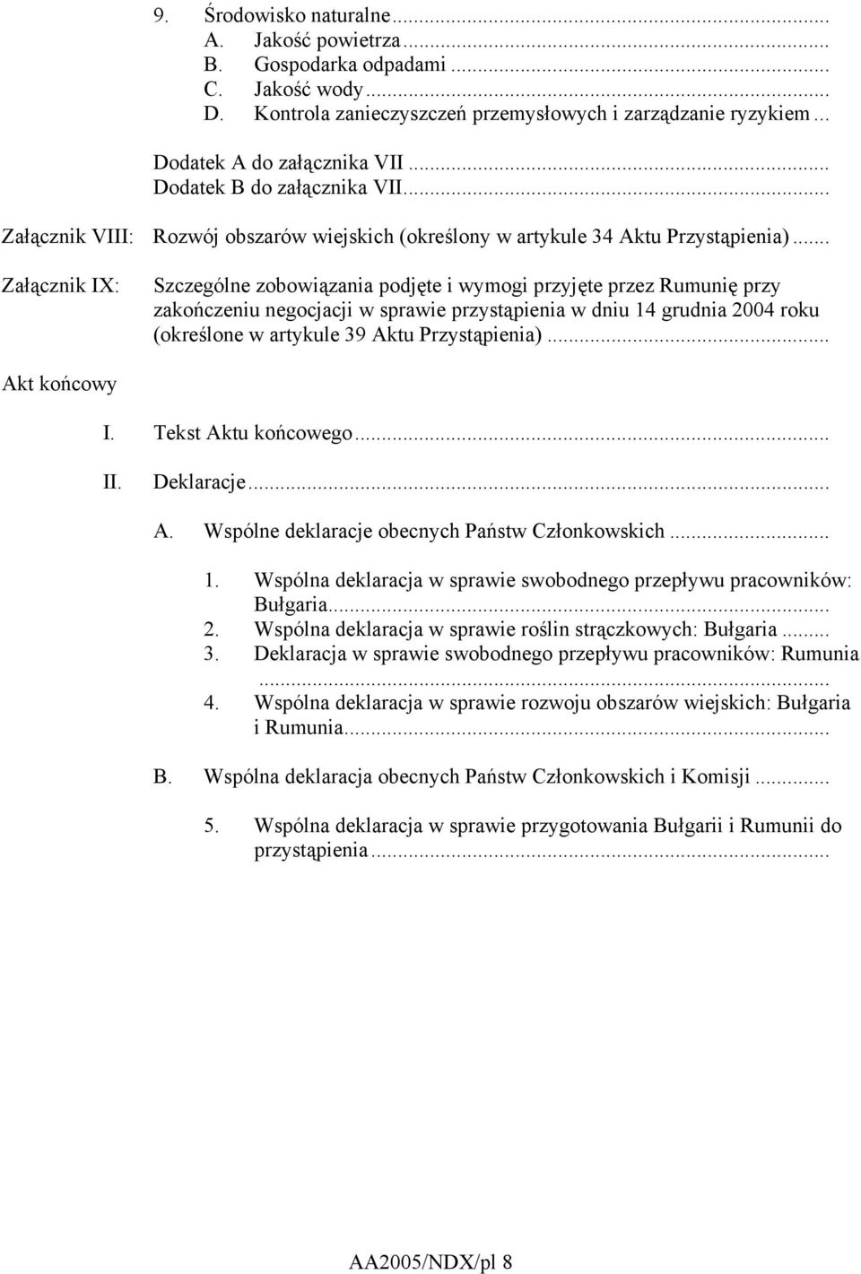 .. Załącznik IX: Szczególne zobowiązania podjęte i wymogi przyjęte przez Rumunię przy zakończeniu negocjacji w sprawie przystąpienia w dniu 14 grudnia 2004 roku (określone w artykule 39 Aktu