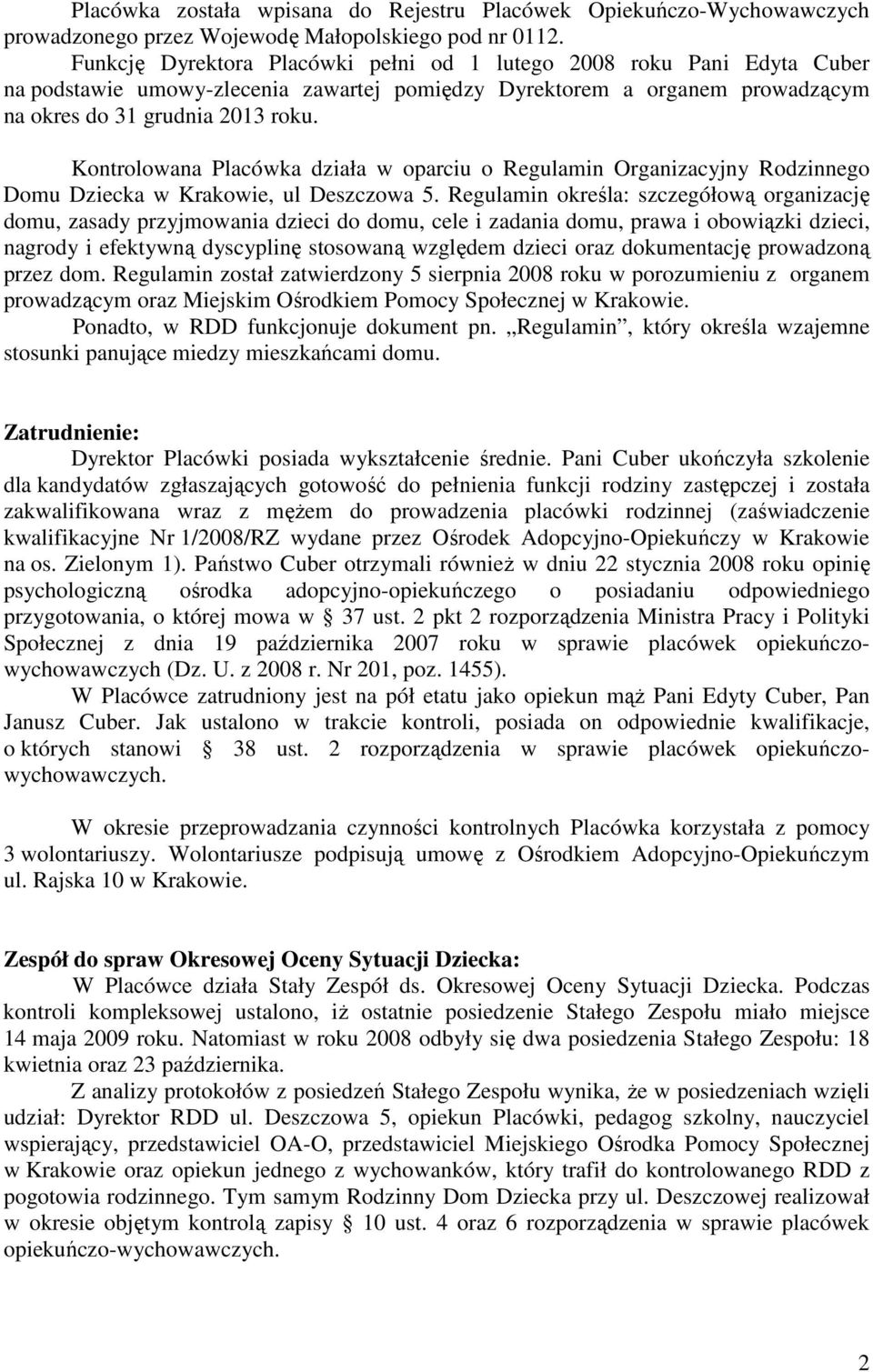 Kontrolowana Placówka działa w oparciu o Regulamin Organizacyjny Rodzinnego Domu Dziecka w Krakowie, ul Deszczowa 5.