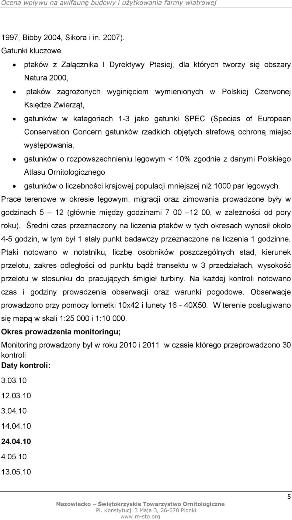 kategoriach 1-3 jako gatunki SPEC (Species of European Conservation Concern gatunków rzadkich objętych strefową ochroną miejsc występowania, gatunków o rozpowszechnieniu lęgowym < 10% zgodnie z