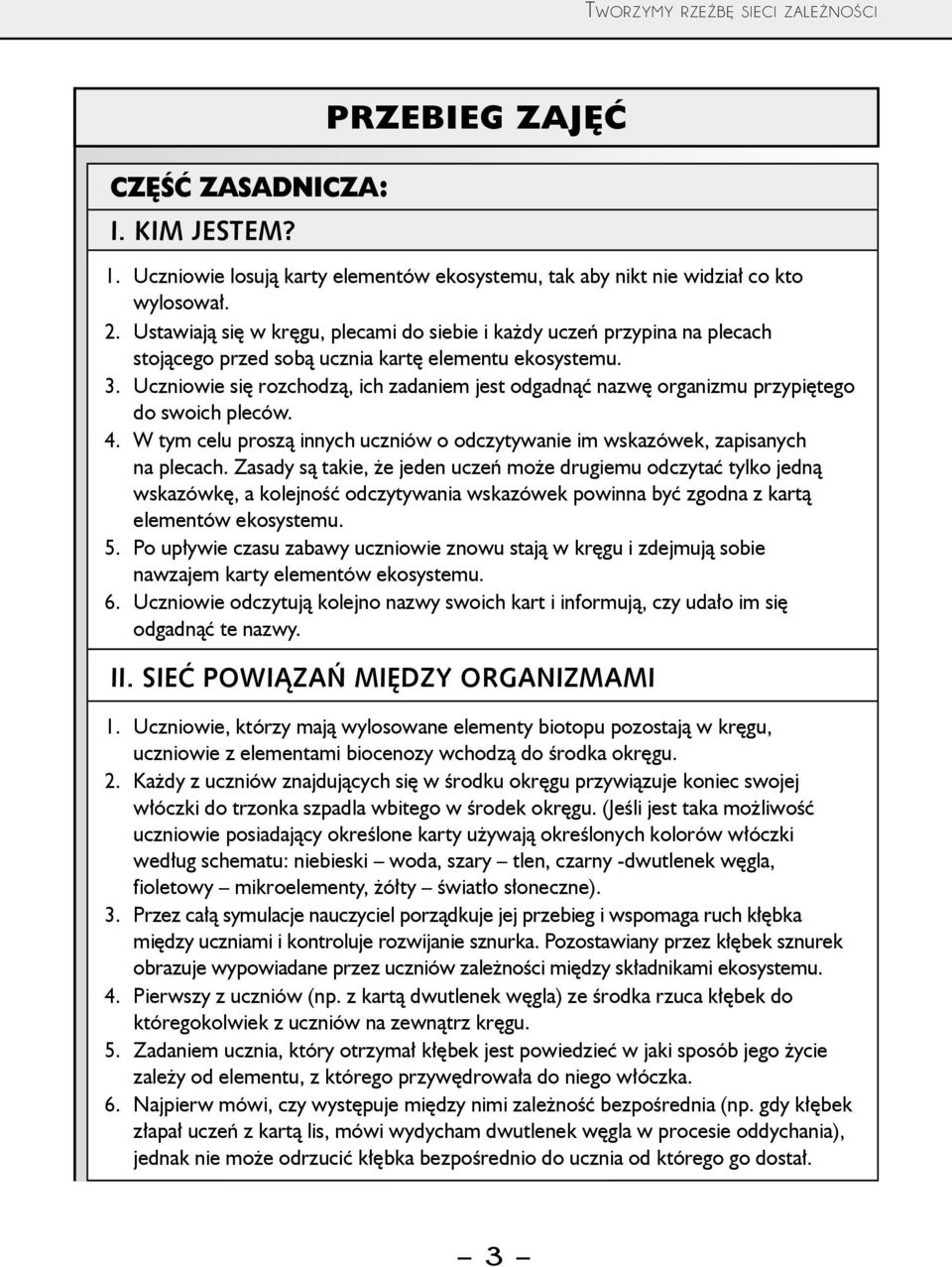Uczniowie się rozchodzą, ich zadaniem jest odgadnąć nazwę organizmu przypiętego do swoich pleców. 4. W tym celu proszą innych uczniów o odczytywanie im wskazówek, zapisanych na plecach.