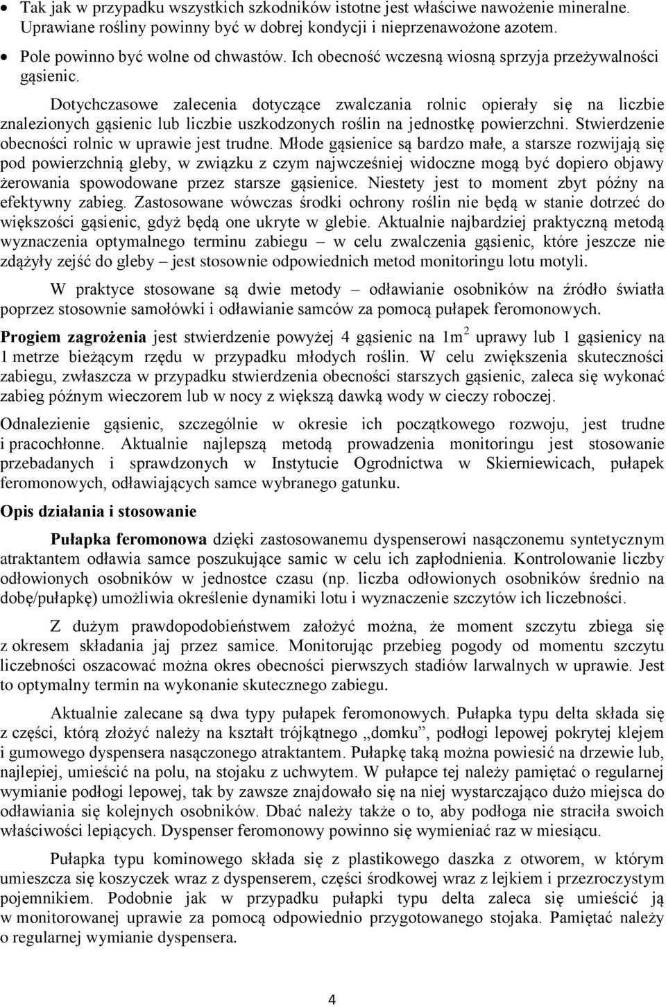 Dotychczasowe zalecenia dotyczące zwalczania rolnic opierały się na liczbie znalezionych gąsienic lub liczbie uszkodzonych roślin na jednostkę powierzchni.