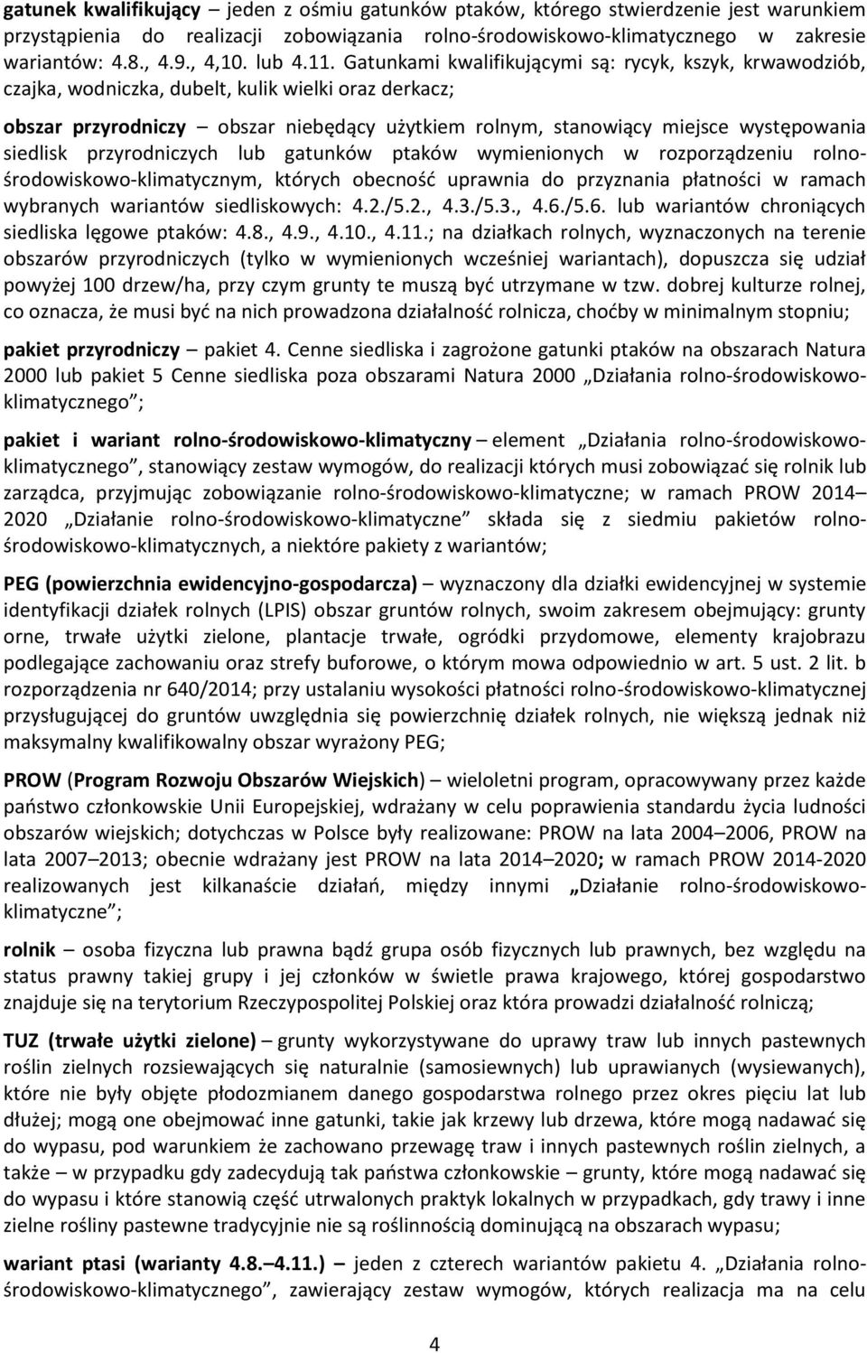 Gatunkami kwalifikującymi są: rycyk, kszyk, krwawodziób, czajka, wodniczka, dubelt, kulik wielki oraz derkacz; obszar przyrodniczy obszar niebędący użytkiem rolnym, stanowiący miejsce występowania