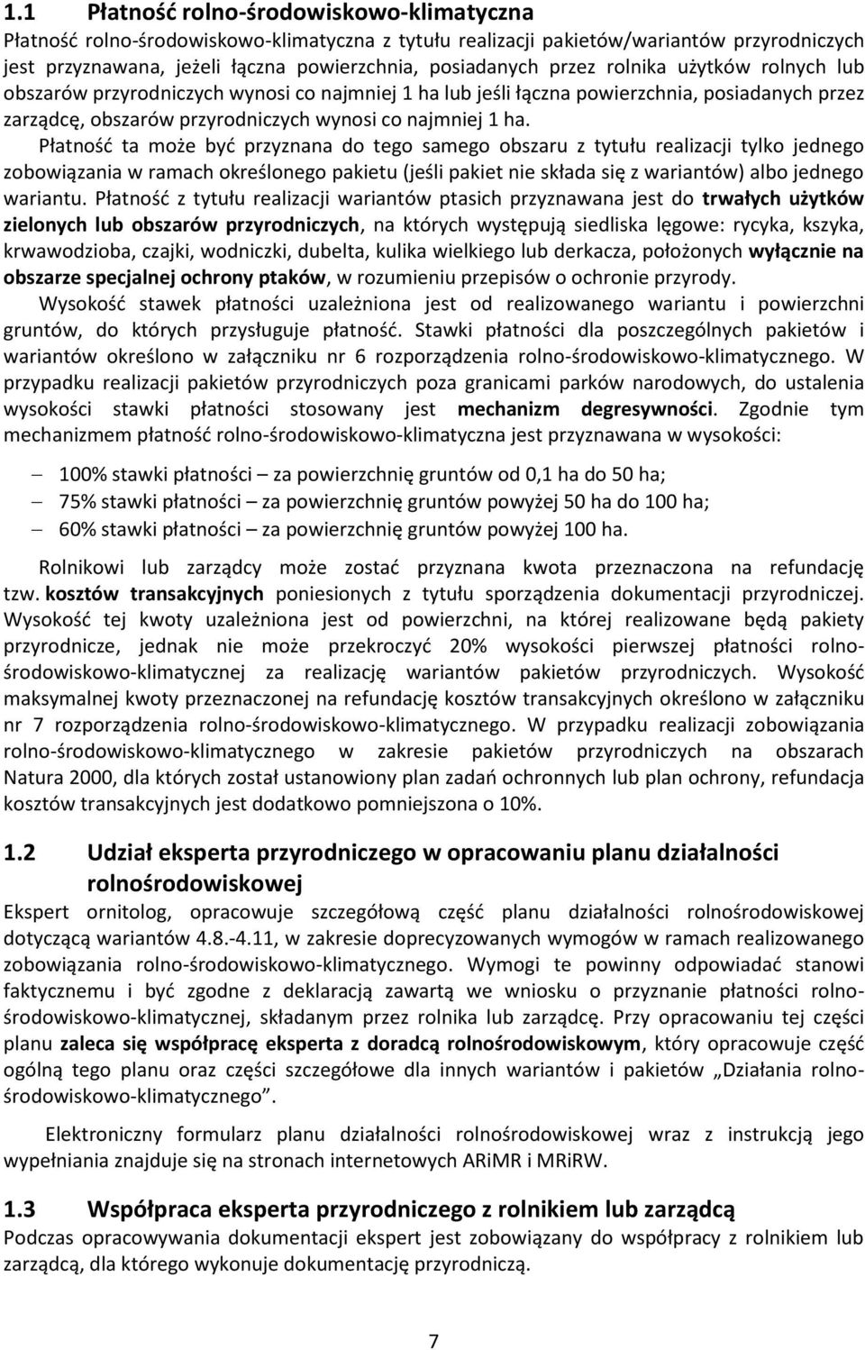 Płatność ta może być przyznana do tego samego obszaru z tytułu realizacji tylko jednego zobowiązania w ramach określonego pakietu (jeśli pakiet nie składa się z wariantów) albo jednego wariantu.