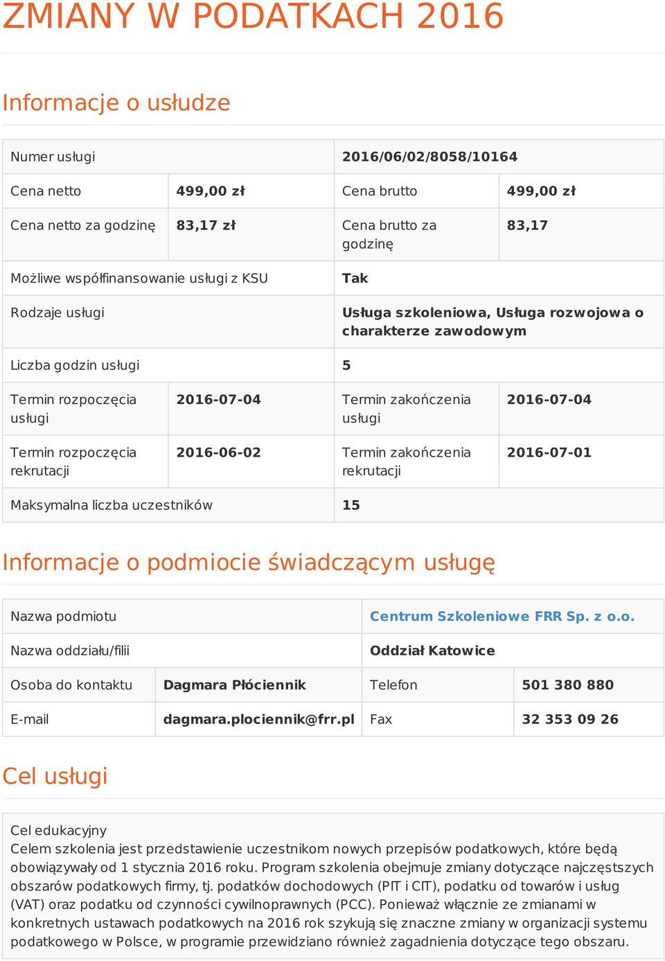 2016-07-04 Termin zakończenia usługi 2016-06-02 Termin zakończenia rekrutacji 2016-07-04 2016-07-01 Maksymalna liczba uczestników 15 Informacje o podmiocie świadczącym usługę Nazwa podmiotu Nazwa