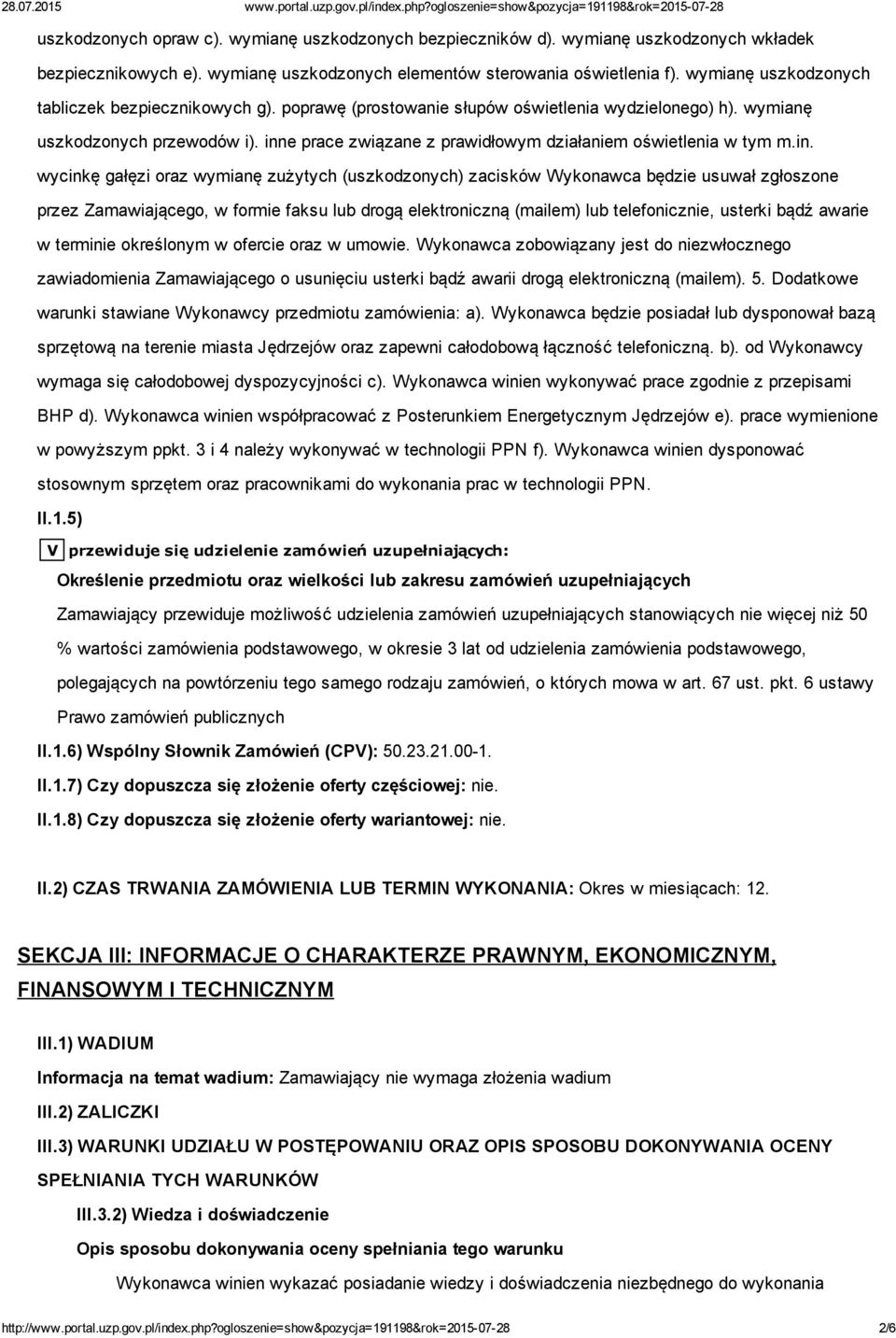 inne prace związane z prawidłowym działaniem oświetlenia w tym m.in. wycinkę gałęzi oraz wymianę zużytych (uszkodzonych) zacisków Wykonawca będzie usuwał zgłoszone przez Zamawiającego, w formie faksu