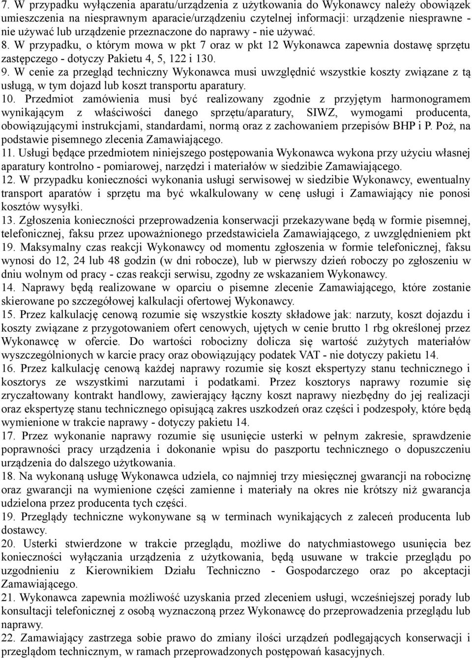 W cenie za przegląd techniczny Wykonawca musi uwzględnić wszystkie koszty związane z tą usługą, w tym dojazd lub koszt transportu aparatury. 10.