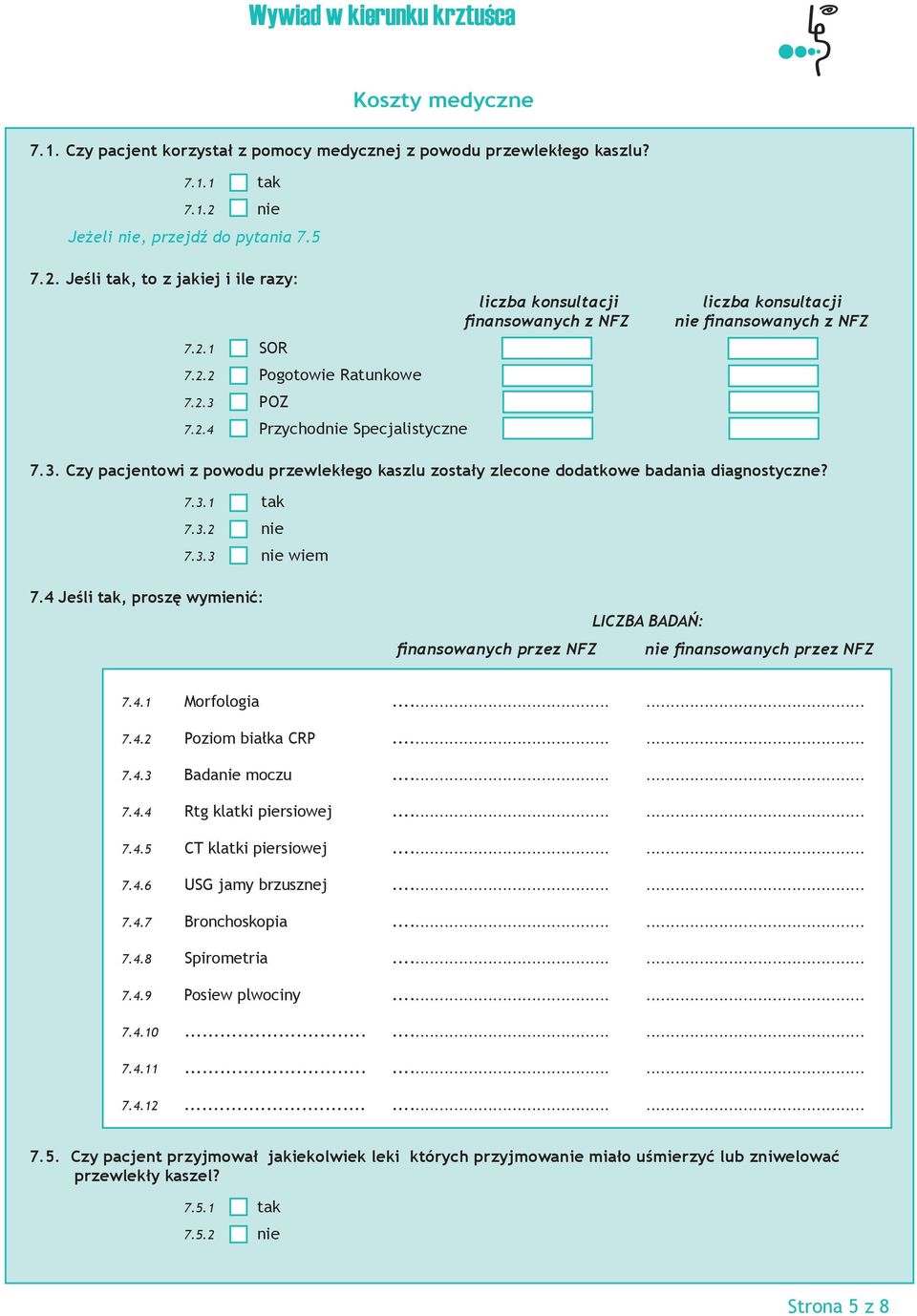 7.3.1 tak 7.3.2 nie 7.3.3 nie wiem 7.4 Jeśli tak, proszę wymienić: finansowanych przez NFZ LICZBA BADAŃ: nie finansowanych przez NFZ 7.4.1 Morfologia...... 7.4.2 Poziom białka CRP...... 7.4.3 Badanie moczu.