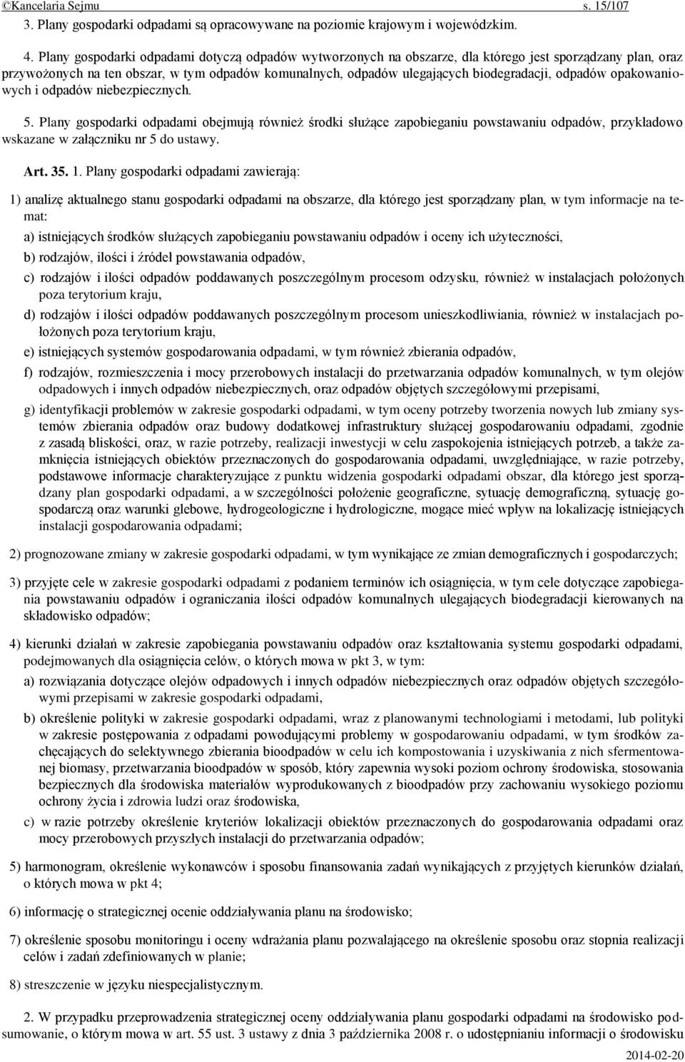 odpadów opakowaniowych i odpadów niebezpiecznych. 5. Plany gospodarki odpadami obejmują również środki służące zapobieganiu powstawaniu odpadów, przykładowo wskazane w załączniku nr 5 do ustawy. Art.