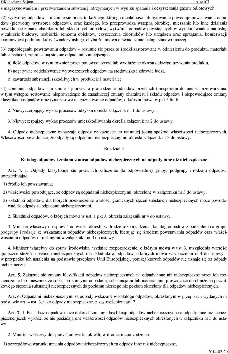 powoduje powstawanie odpadów (pierwotny wytwórca odpadów), oraz każdego, kto przeprowadza wstępną obróbkę, mieszanie lub inne działania powodujące zmianę charakteru lub składu tych odpadów; wytwórcą