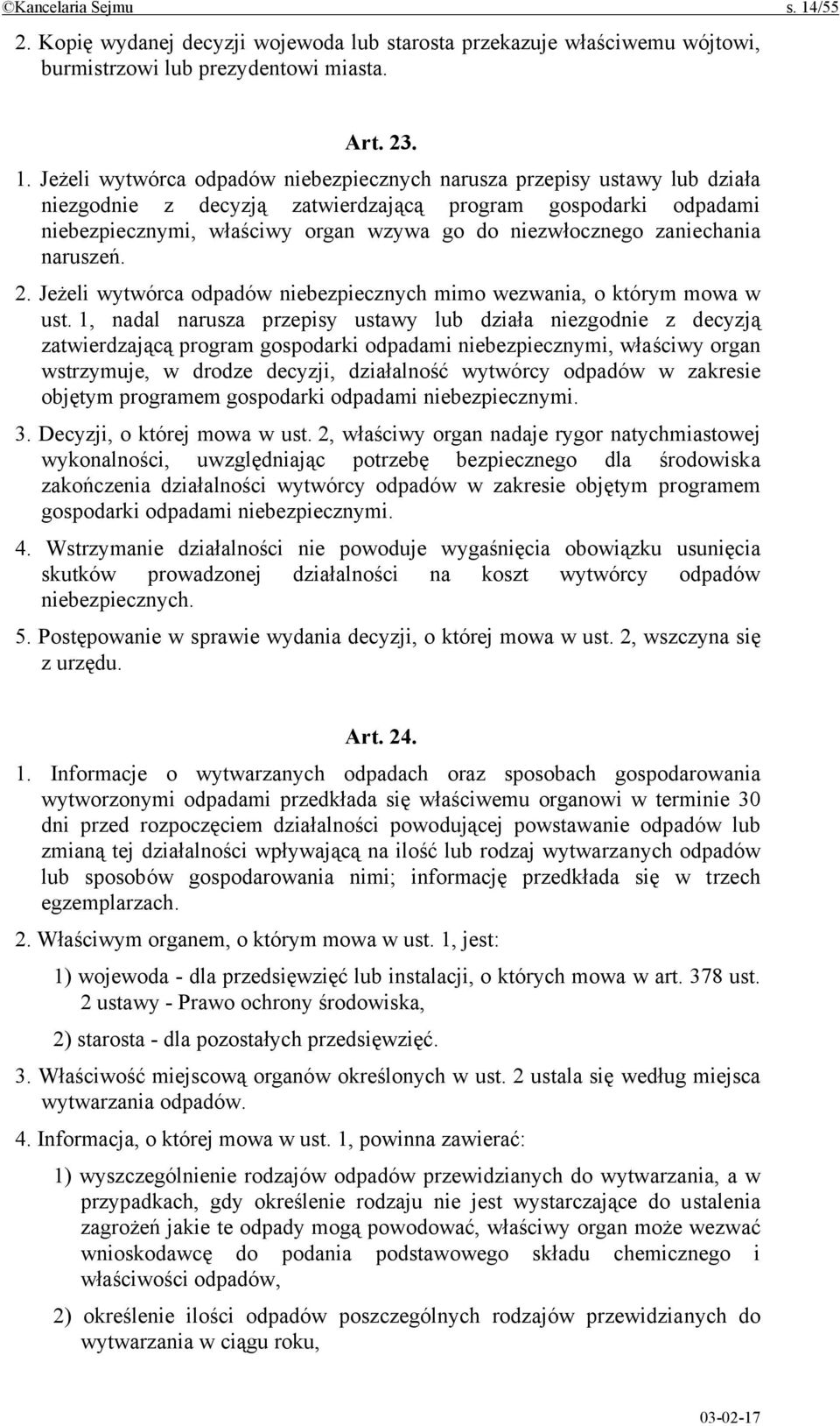 Jeżeli wytwórca odpadów niebezpiecznych narusza przepisy ustawy lub działa niezgodnie z decyzją zatwierdzającą program gospodarki odpadami niebezpiecznymi, właściwy organ wzywa go do niezwłocznego