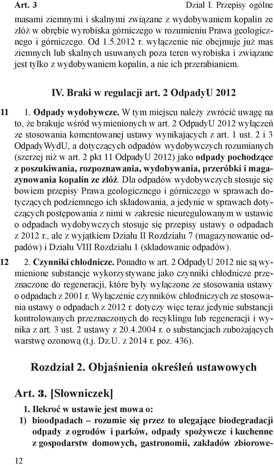 2 OdpadyU 2012 1. Odpady wydobywcze. W tym miejscu należy zwrócić uwagę na to, że brakuje wśród wymienionych w art. 2 OdpadyU 2012 wyłączeń ze stosowania komentowanej ustawy wynikających z art. 1 ust.