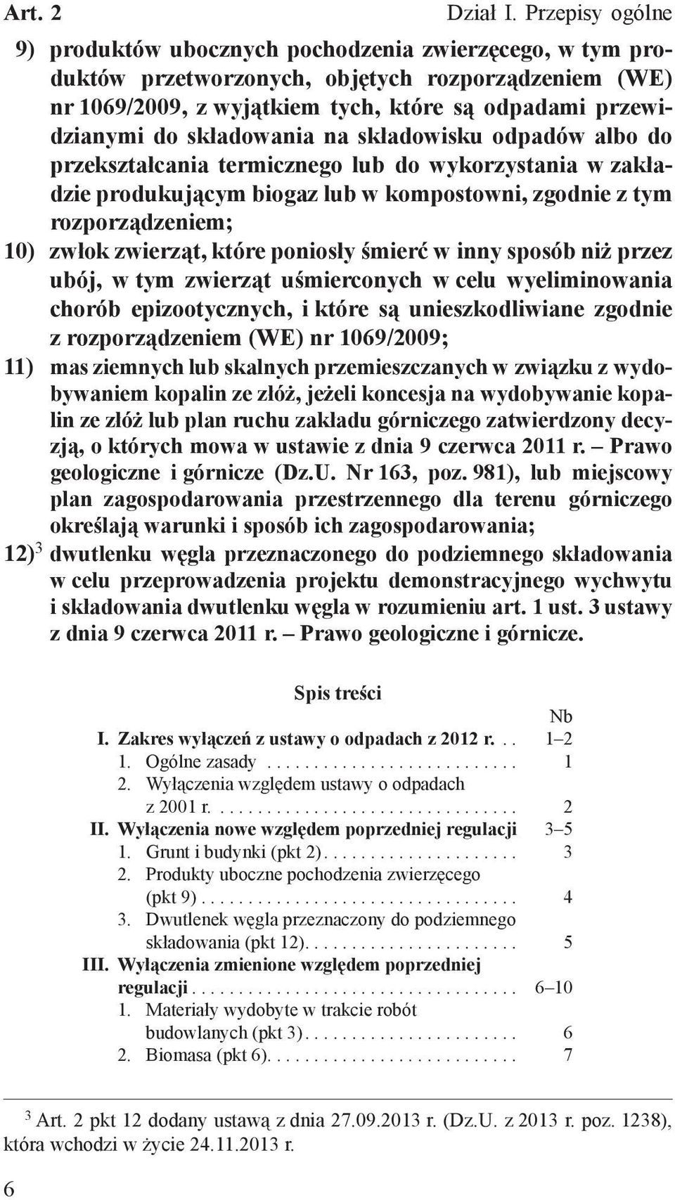 śmierć w inny sposób niż przez ubój, w tym zwierząt uśmierconych w celu wyeliminowania chorób epizootycznych, i które są unieszkodliwiane zgodnie z rozporządzeniem (WE) nr 1069/2009; 11) mas ziemnych