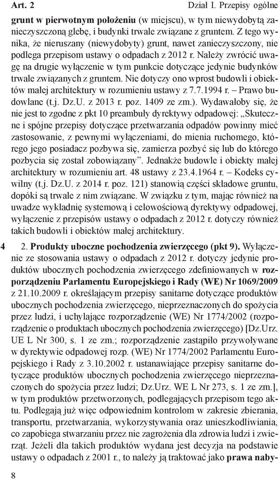 Należy zwrócić uwagę na drugie wyłączenie w tym punkcie dotyczące jedynie budynków trwale związanych z gruntem. Nie dotyczy ono wprost budowli i obiektów małej architektury w rozumieniu ustawy z 7.